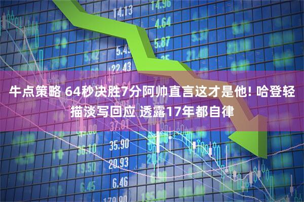 牛点策略 64秒决胜7分阿帅直言这才是他! 哈登轻描淡写回应 透露17年都自律